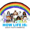 How Life Is: Queer Youth Animated